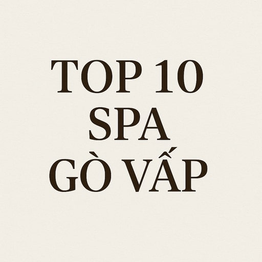Top 10 Spa Uy Tín Tại Gò Vấp – Trải Nghiệm Dịch Vụ Làm Đẹp Chất Lượng